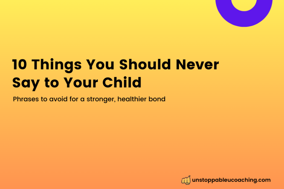 Things You Should Never Say to Your Child