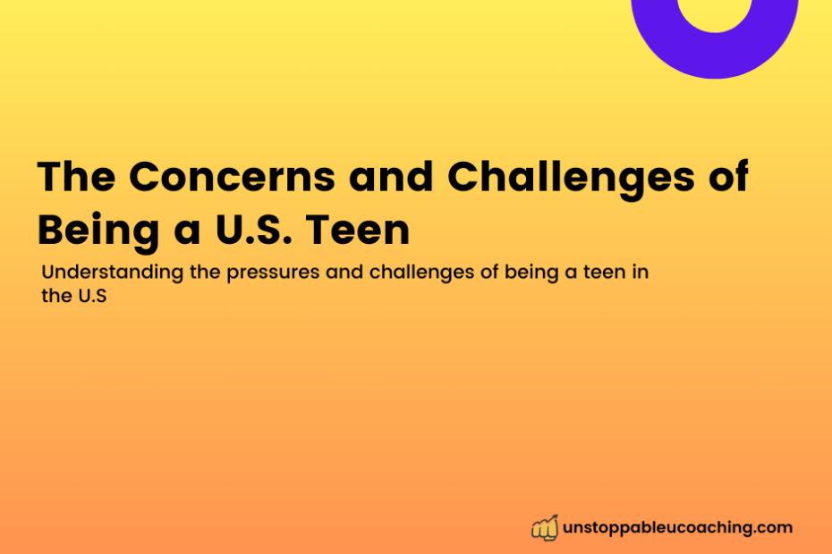 the concerns and challenges of being us teen